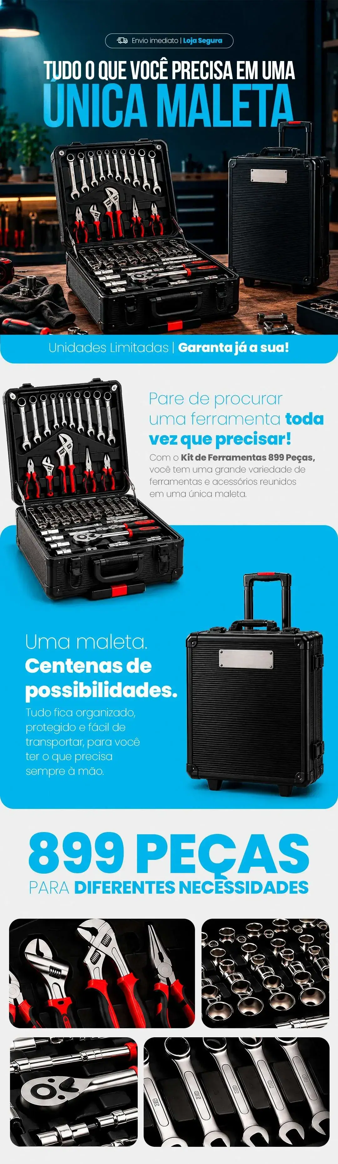 Maleta de Ferramentas 899 Peças: tudo o que você precisa em uma única maleta; unidades limitadas; pare de procurar uma ferramenta toda vez que precisar; uma maleta, centenas de possibilidades, tudo organizado, protegido e fácil de transportar; 899 peças para diferentes necessidades com alicates, soquetes, catracas e chaves combinadas